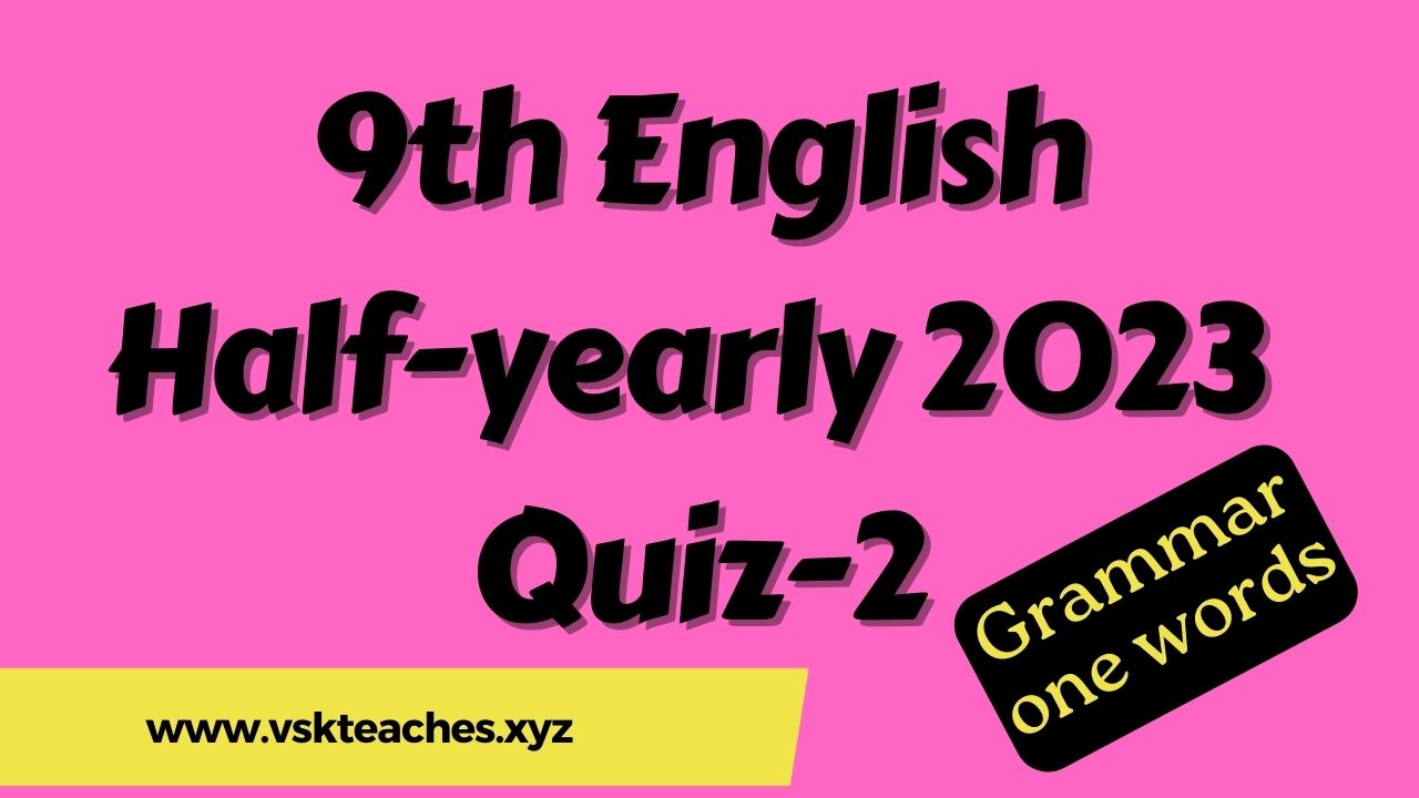 9th-English Half-yearly 2023 Quiz-2